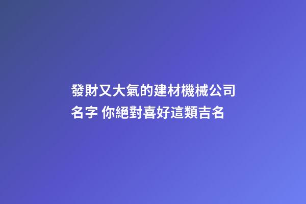 發財又大氣的建材機械公司名字 你絕對喜好這類吉名-第1張-公司起名-玄機派